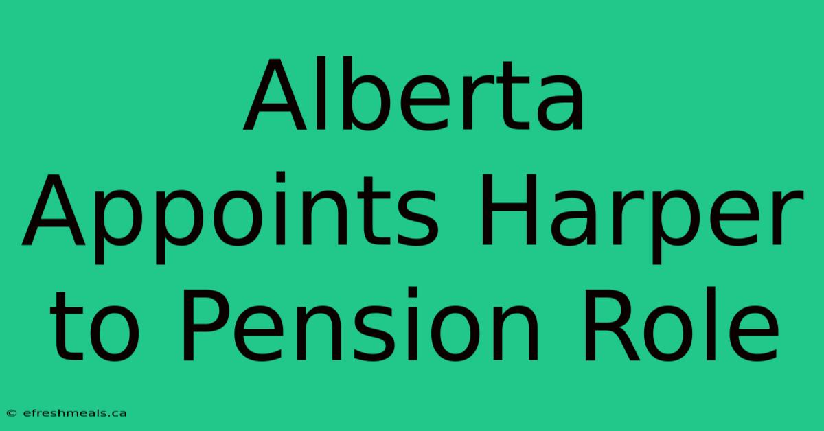 Alberta Appoints Harper To Pension Role