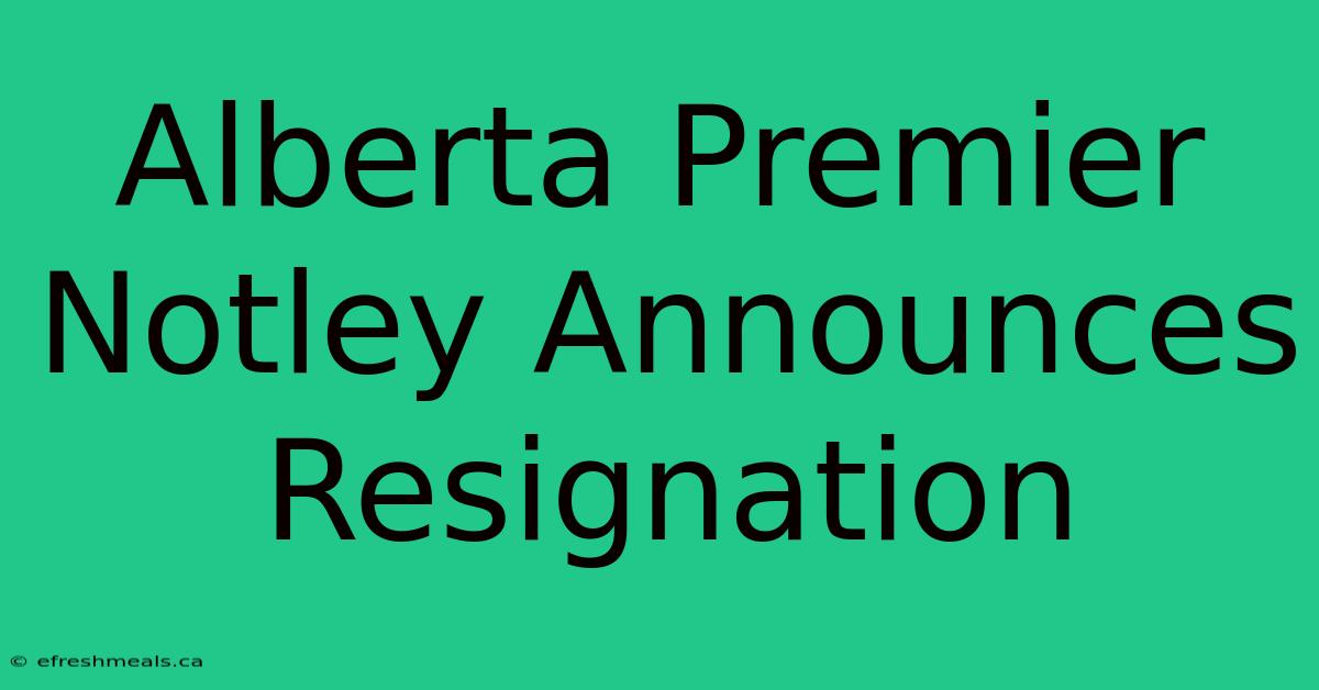 Alberta Premier Notley Announces Resignation