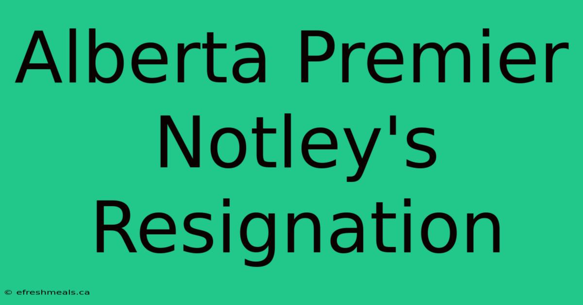 Alberta Premier Notley's Resignation