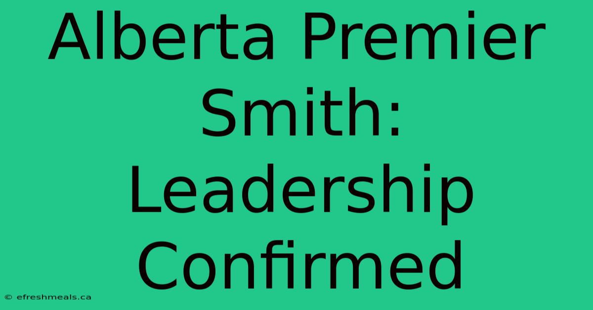 Alberta Premier Smith: Leadership Confirmed 