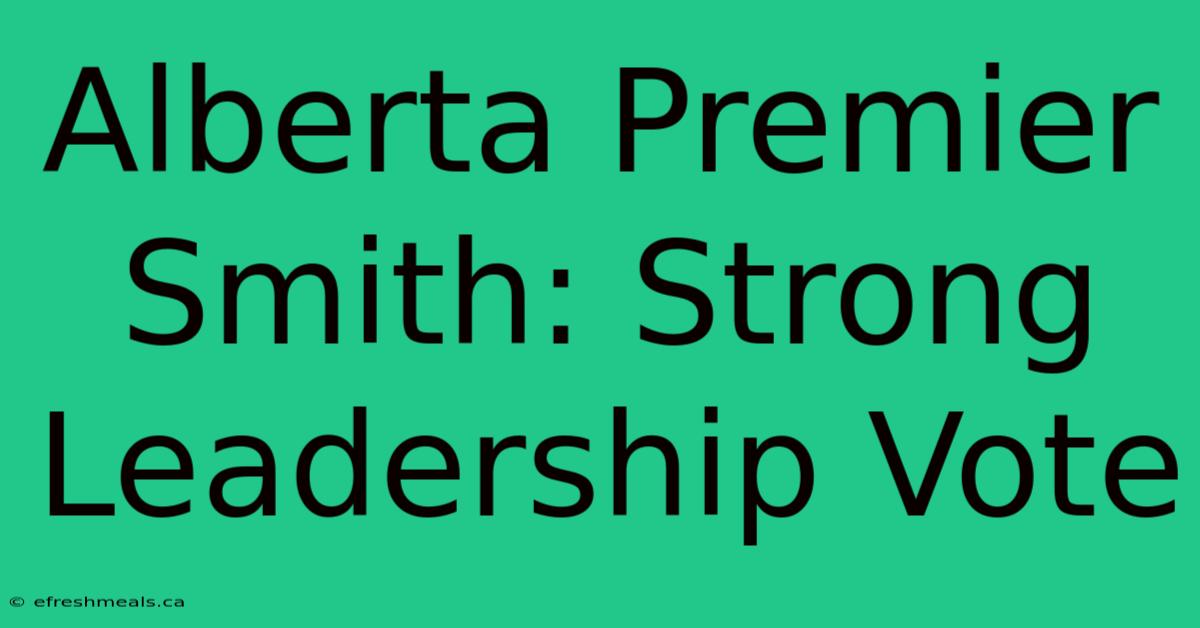 Alberta Premier Smith: Strong Leadership Vote