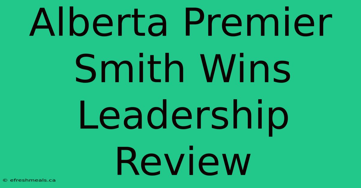 Alberta Premier Smith Wins Leadership Review