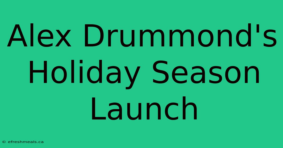 Alex Drummond's Holiday Season Launch