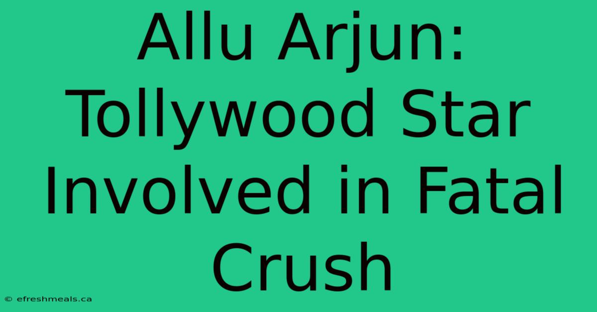 Allu Arjun: Tollywood Star Involved In Fatal Crush