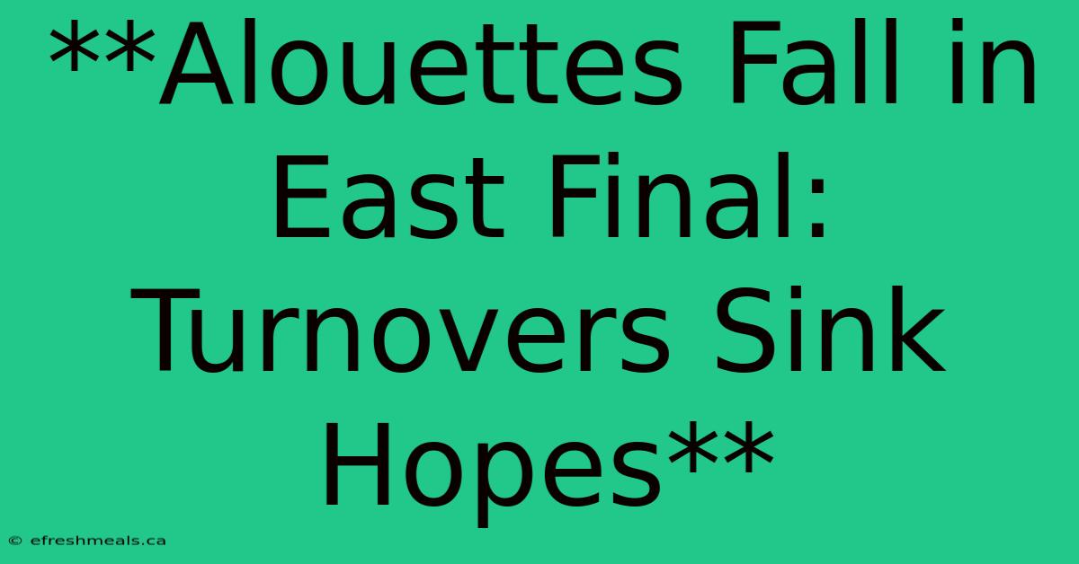 **Alouettes Fall In East Final: Turnovers Sink Hopes** 