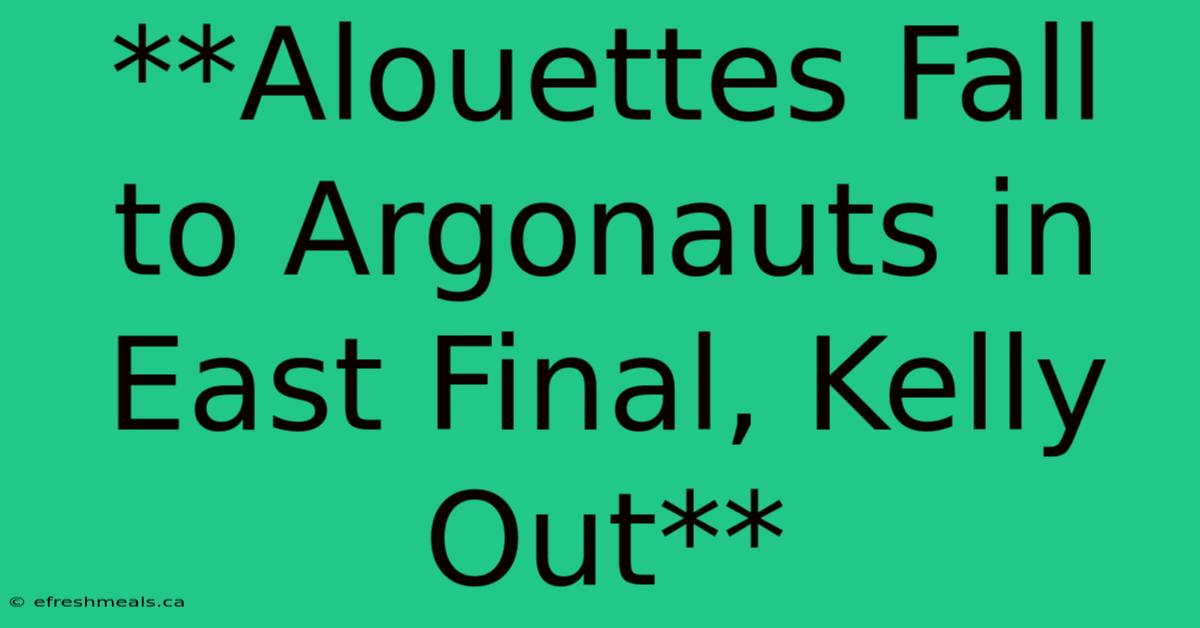 **Alouettes Fall To Argonauts In East Final, Kelly Out** 