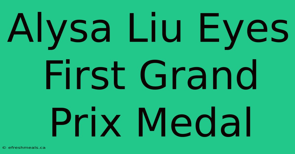 Alysa Liu Eyes First Grand Prix Medal