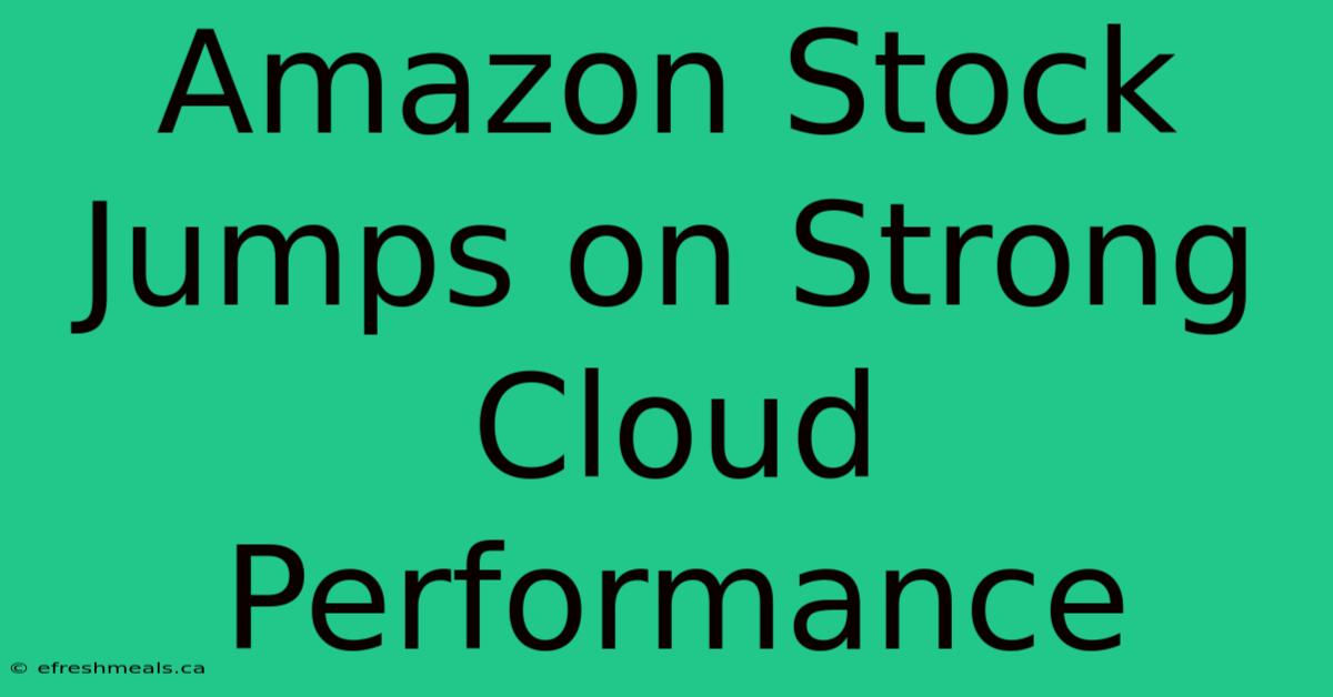 Amazon Stock Jumps On Strong Cloud Performance