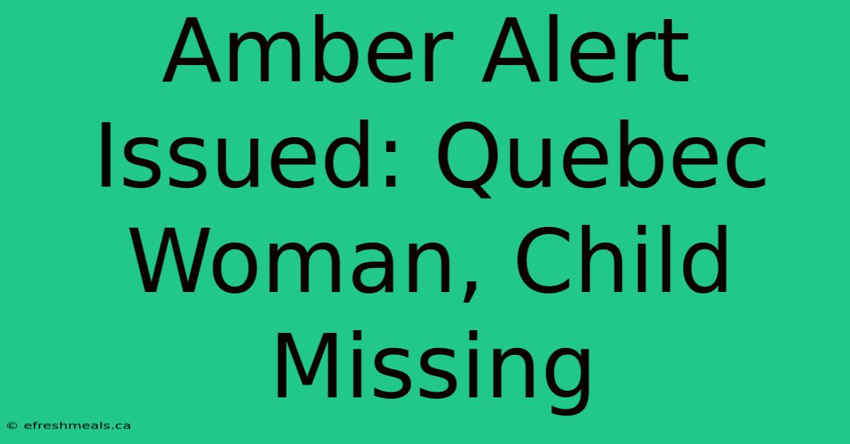 Amber Alert Issued: Quebec Woman, Child Missing