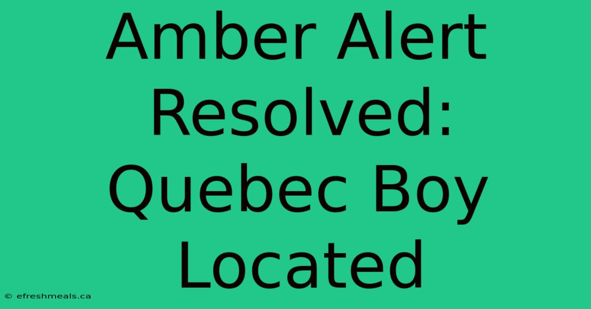 Amber Alert Resolved: Quebec Boy Located