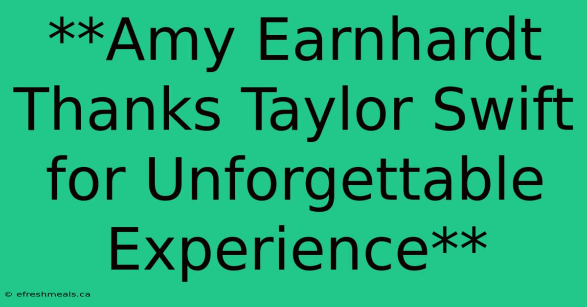 **Amy Earnhardt Thanks Taylor Swift For Unforgettable Experience**