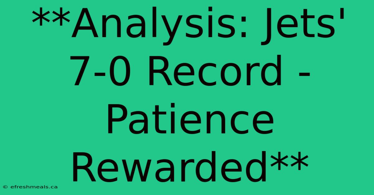 **Analysis: Jets' 7-0 Record - Patience Rewarded** 