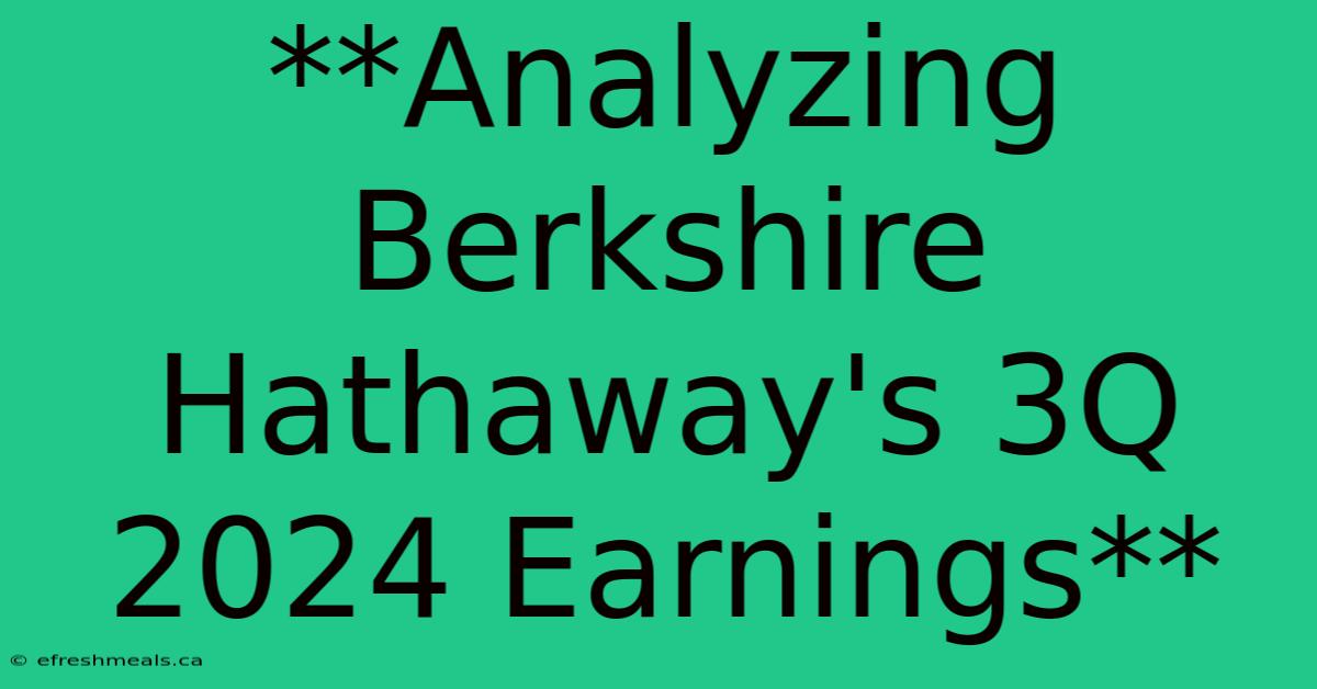 **Analyzing Berkshire Hathaway's 3Q 2024 Earnings** 