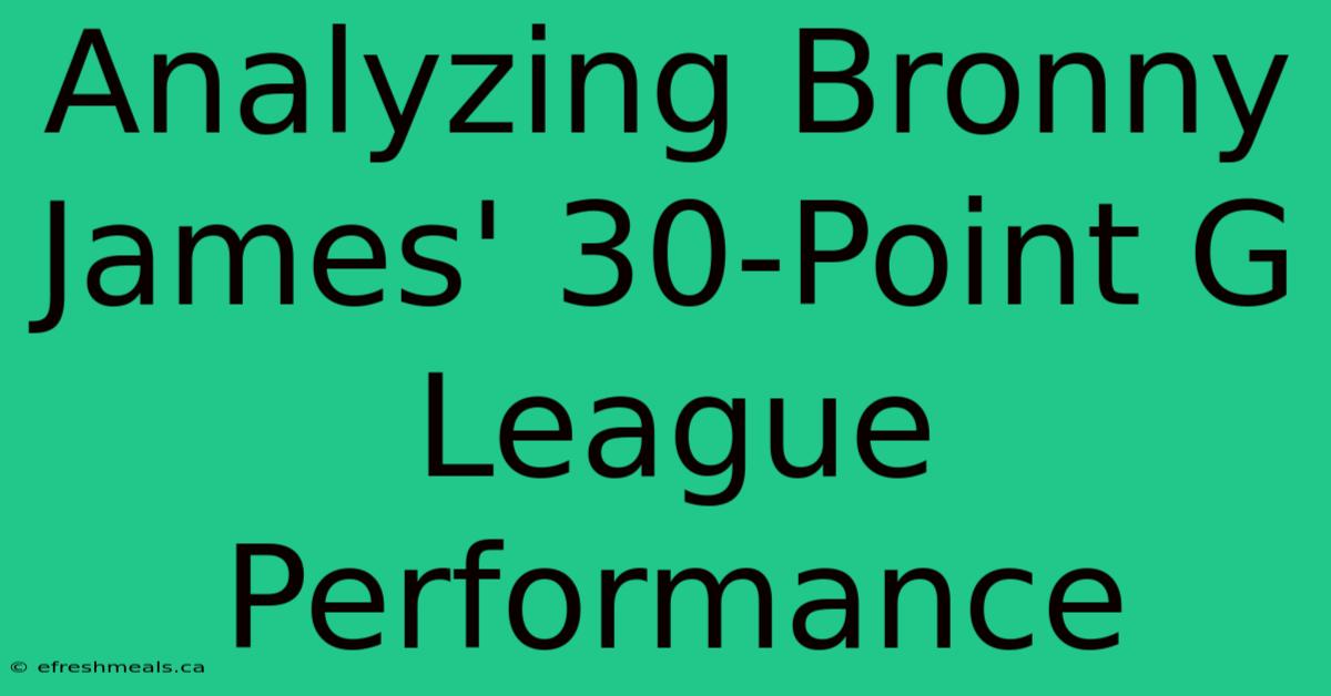 Analyzing Bronny James' 30-Point G League Performance