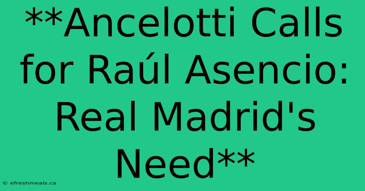 **Ancelotti Calls For Raúl Asencio: Real Madrid's Need**