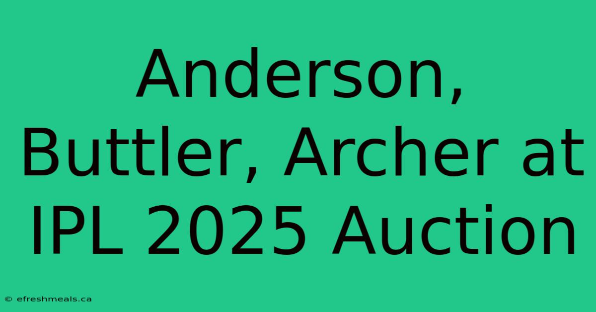 Anderson, Buttler, Archer At IPL 2025 Auction