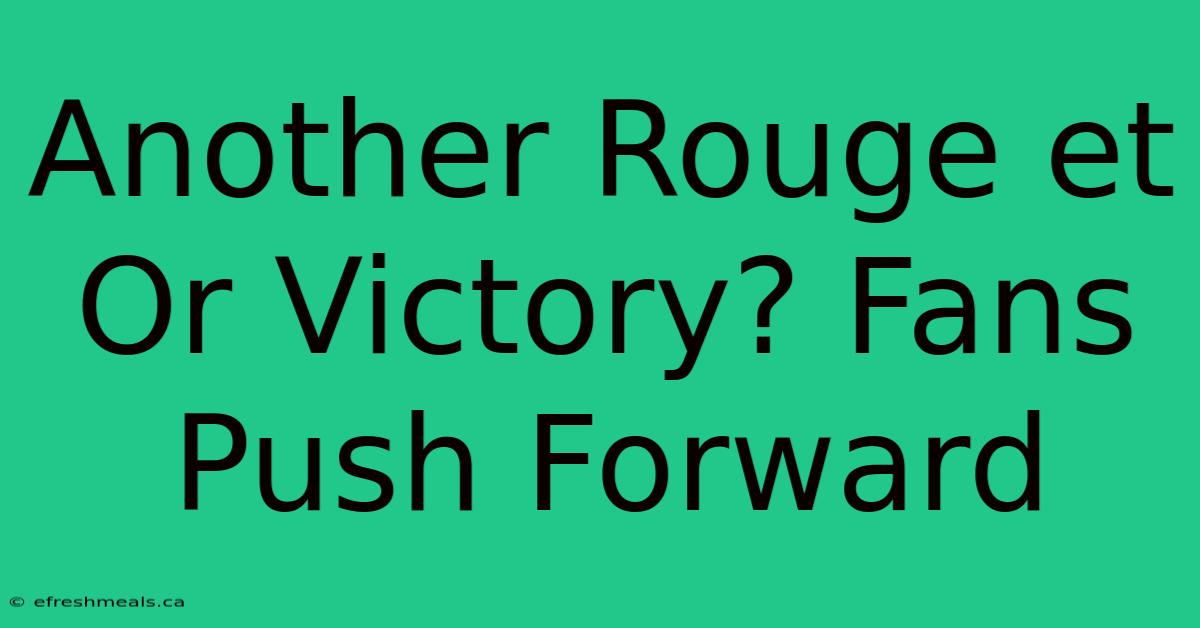 Another Rouge Et Or Victory? Fans Push Forward