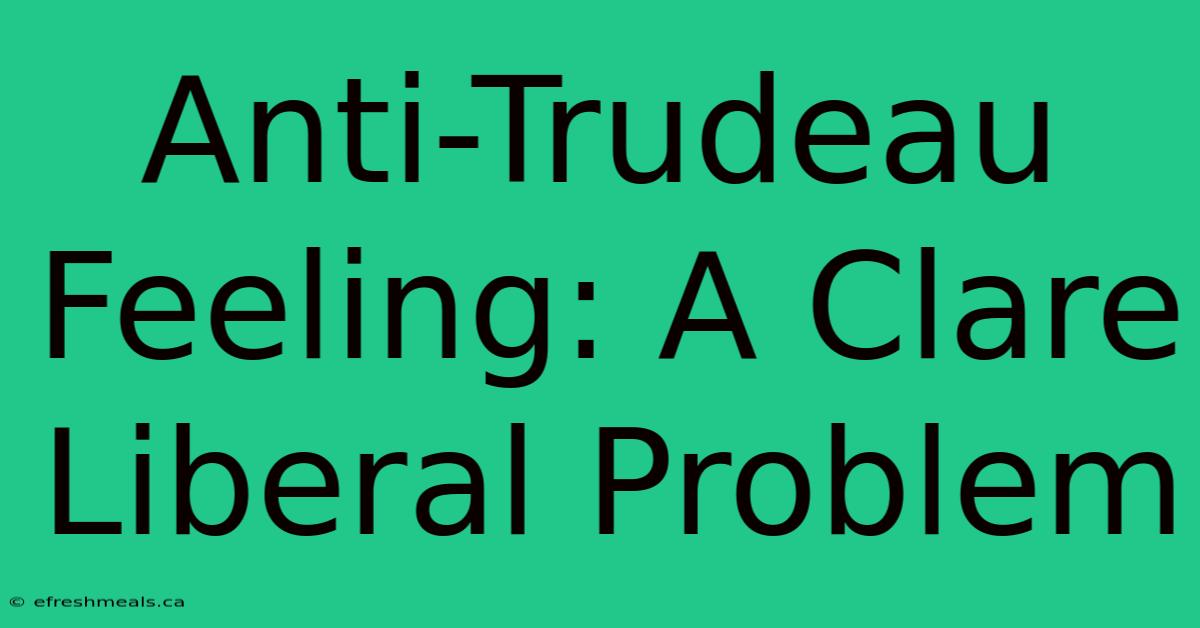 Anti-Trudeau Feeling: A Clare Liberal Problem