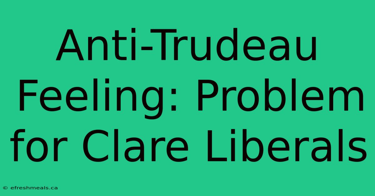 Anti-Trudeau Feeling: Problem For Clare Liberals