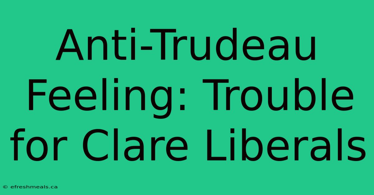 Anti-Trudeau Feeling: Trouble For Clare Liberals