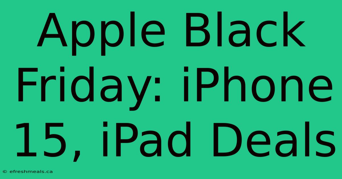 Apple Black Friday: IPhone 15, IPad Deals