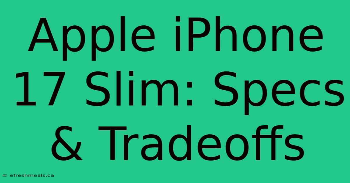 Apple IPhone 17 Slim: Specs & Tradeoffs