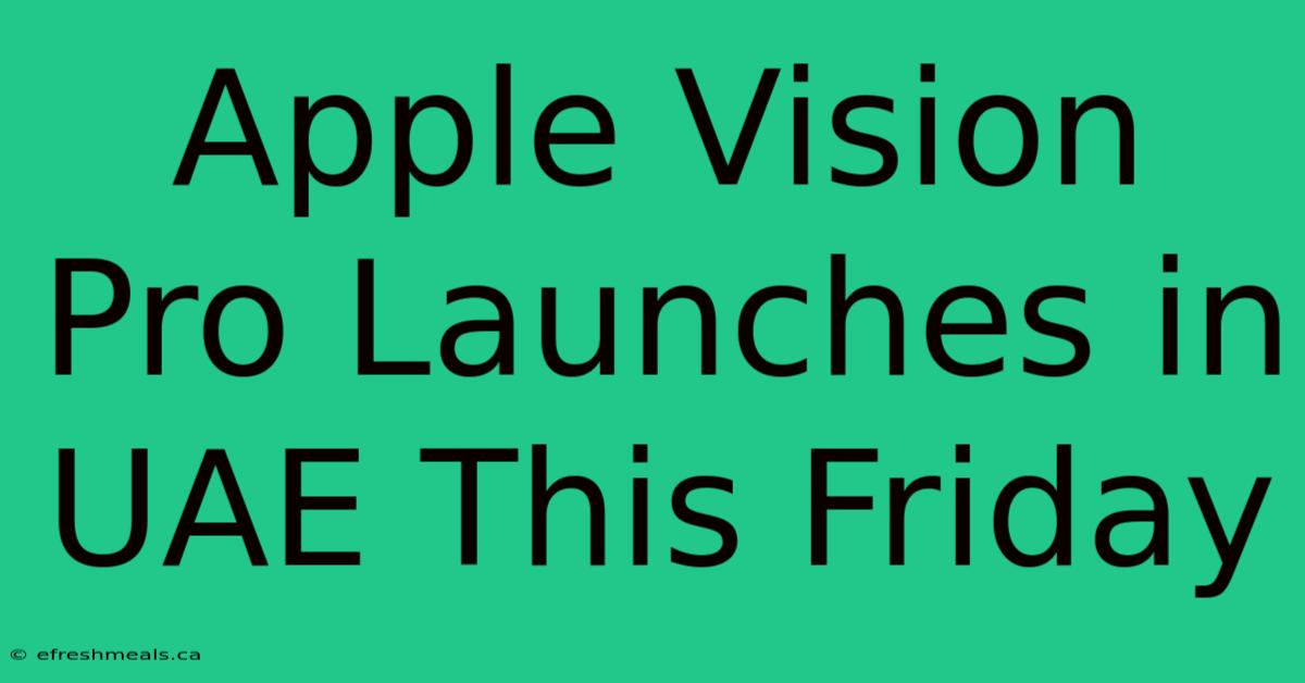 Apple Vision Pro Launches In UAE This Friday