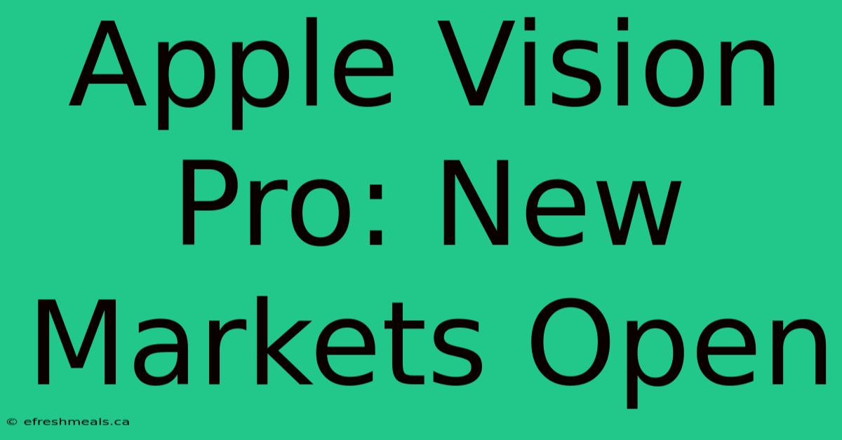 Apple Vision Pro: New Markets Open