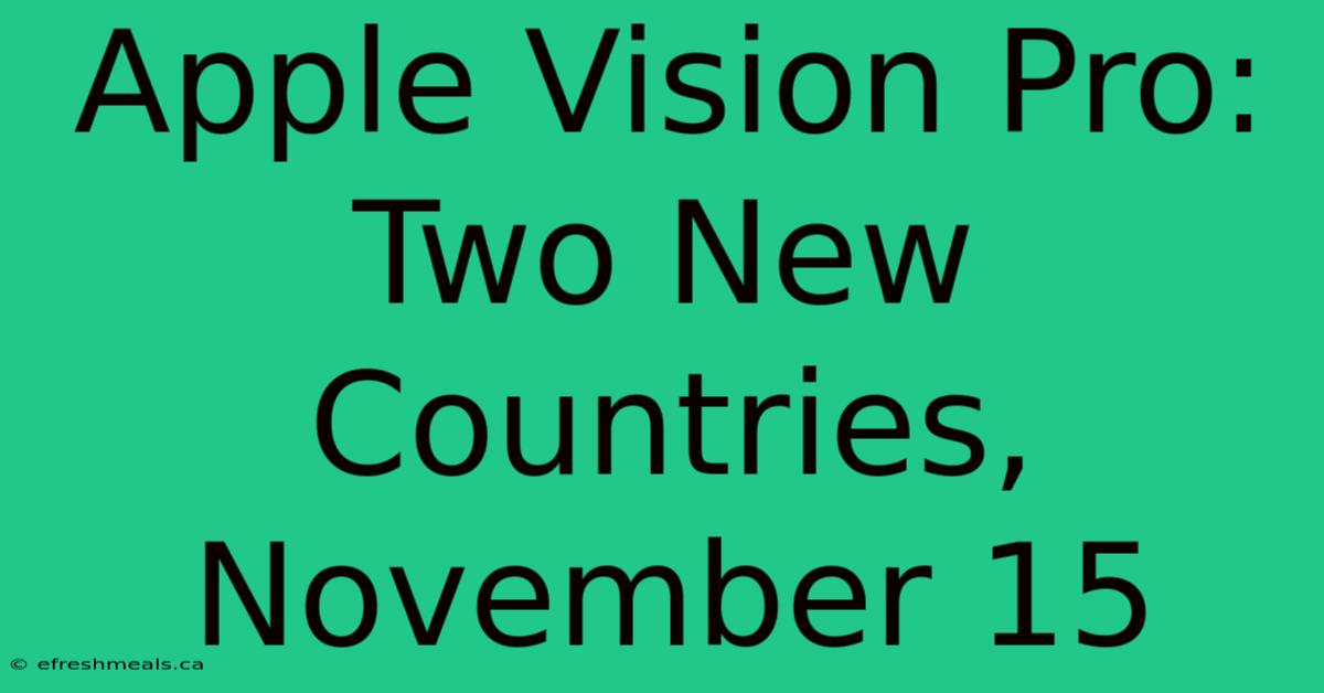 Apple Vision Pro: Two New Countries, November 15