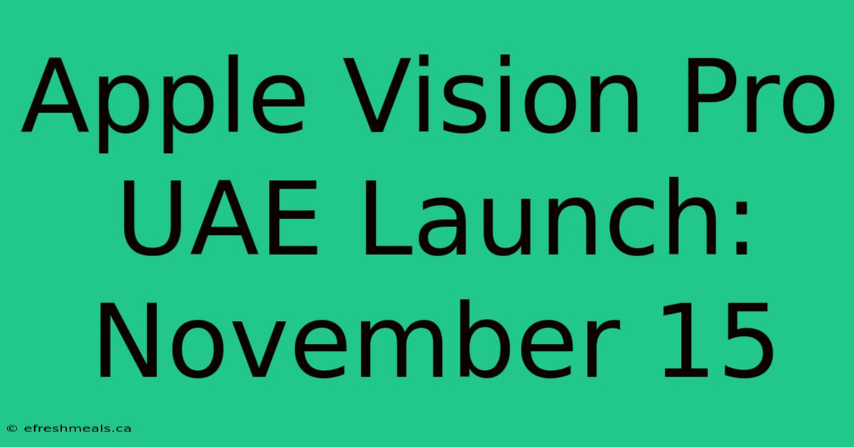 Apple Vision Pro UAE Launch: November 15