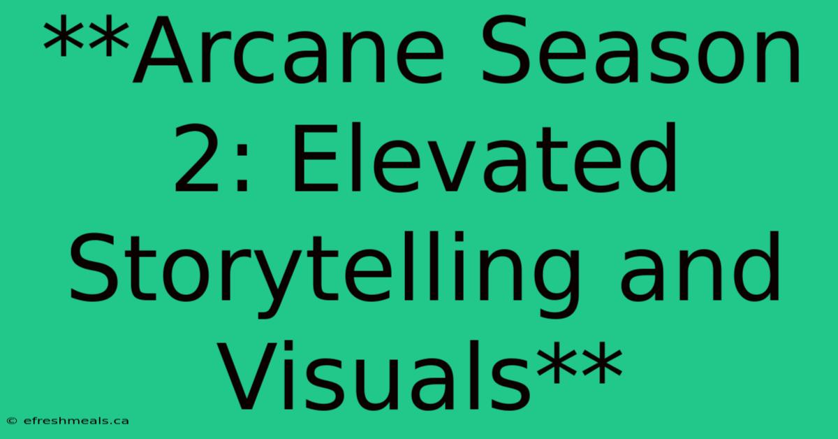 **Arcane Season 2: Elevated Storytelling And Visuals**