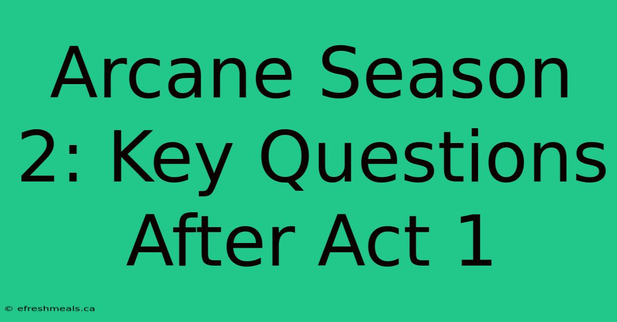 Arcane Season 2: Key Questions After Act 1 