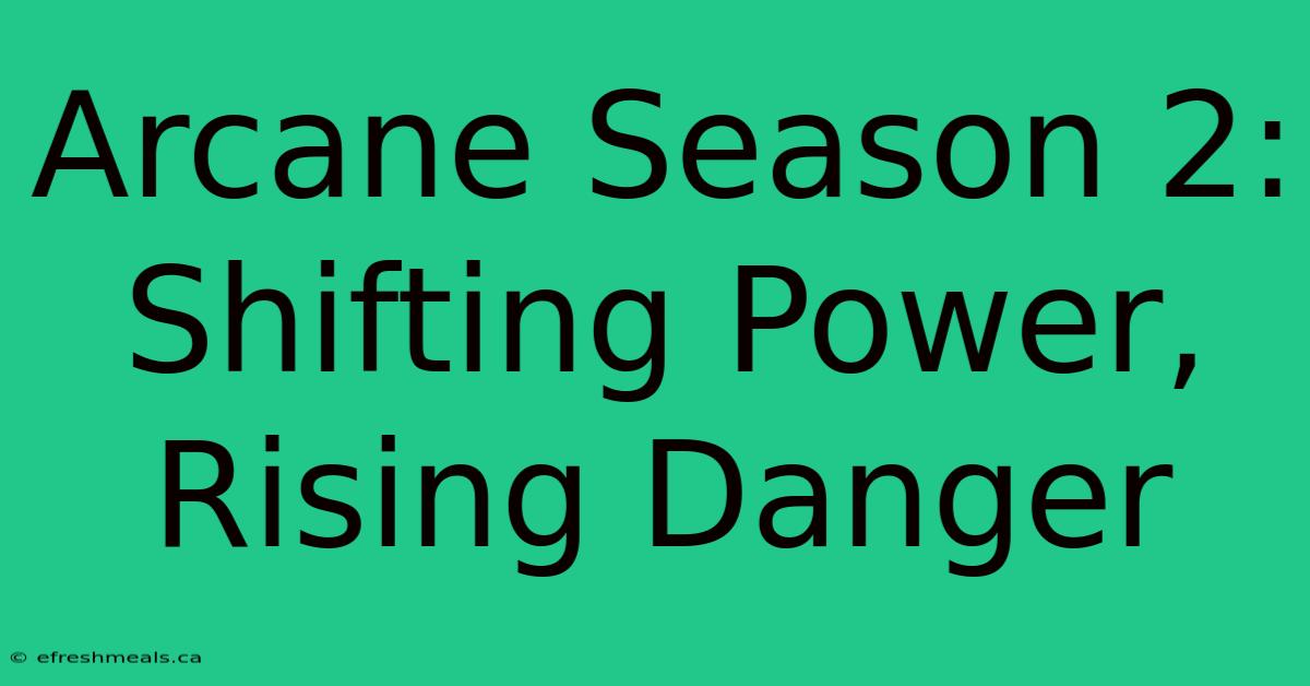 Arcane Season 2:  Shifting Power, Rising Danger 