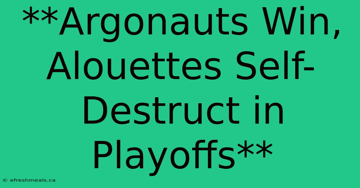 **Argonauts Win, Alouettes Self-Destruct In Playoffs**