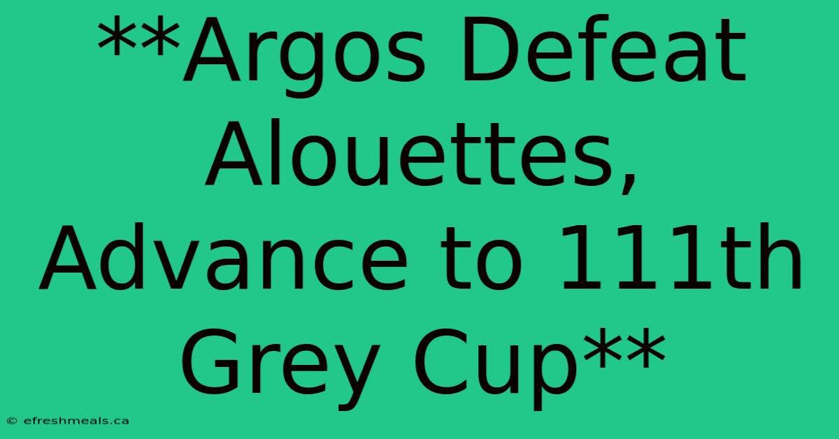 **Argos Defeat Alouettes, Advance To 111th Grey Cup** 