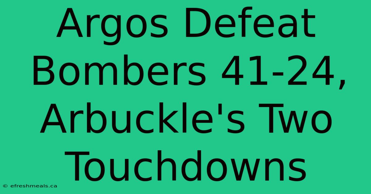 Argos Defeat Bombers 41-24, Arbuckle's Two Touchdowns