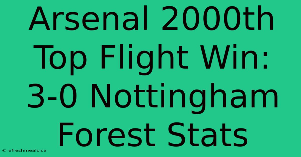 Arsenal 2000th Top Flight Win: 3-0 Nottingham Forest Stats