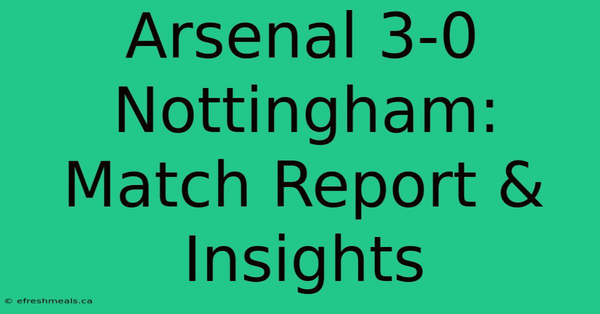 Arsenal 3-0 Nottingham: Match Report & Insights