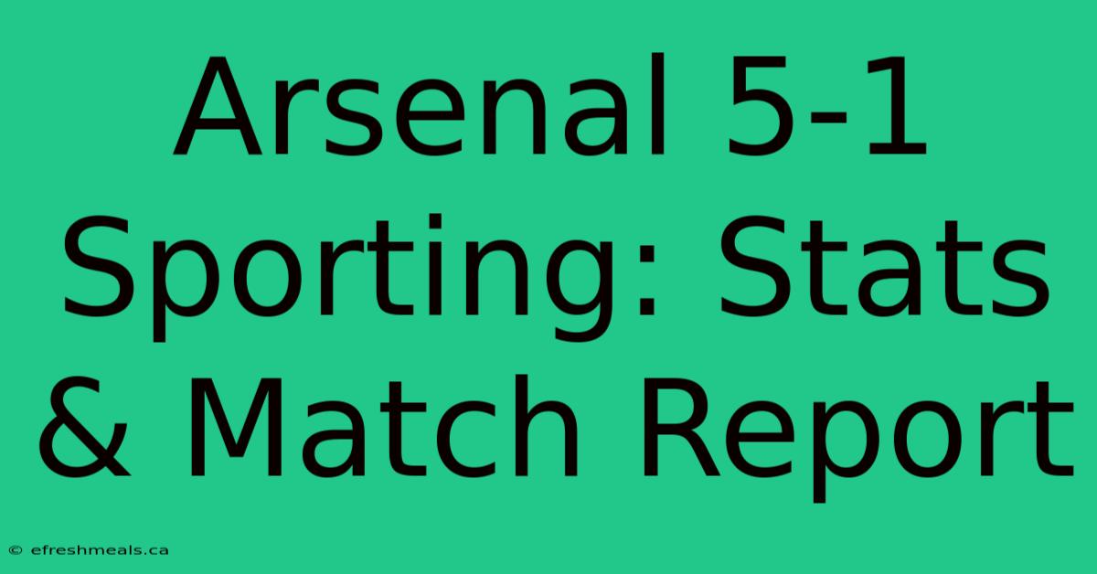 Arsenal 5-1 Sporting: Stats & Match Report