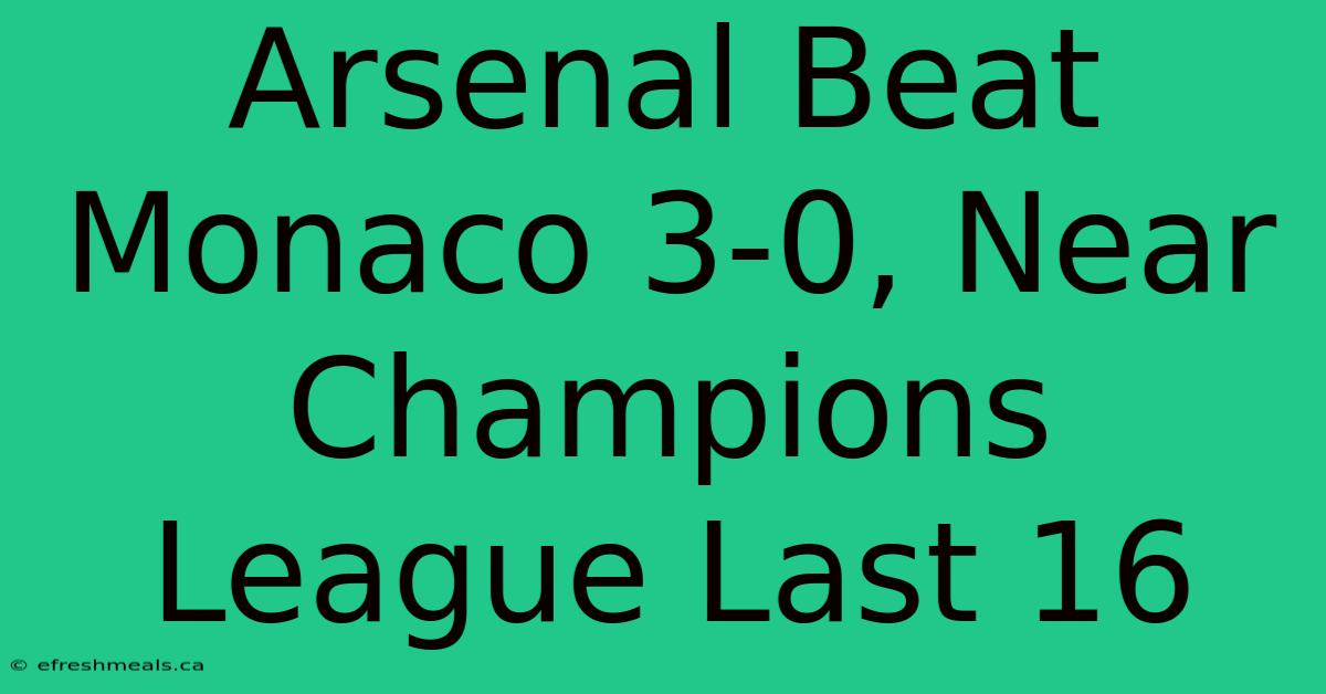 Arsenal Beat Monaco 3-0, Near Champions League Last 16