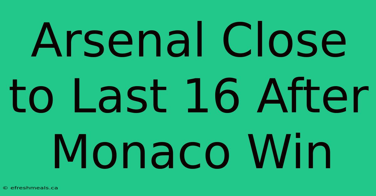 Arsenal Close To Last 16 After Monaco Win