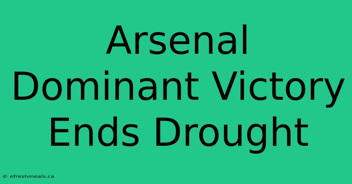 Arsenal Dominant Victory Ends Drought