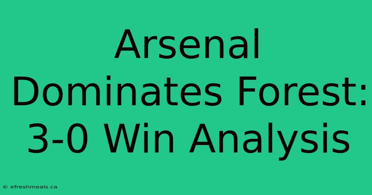 Arsenal Dominates Forest: 3-0 Win Analysis