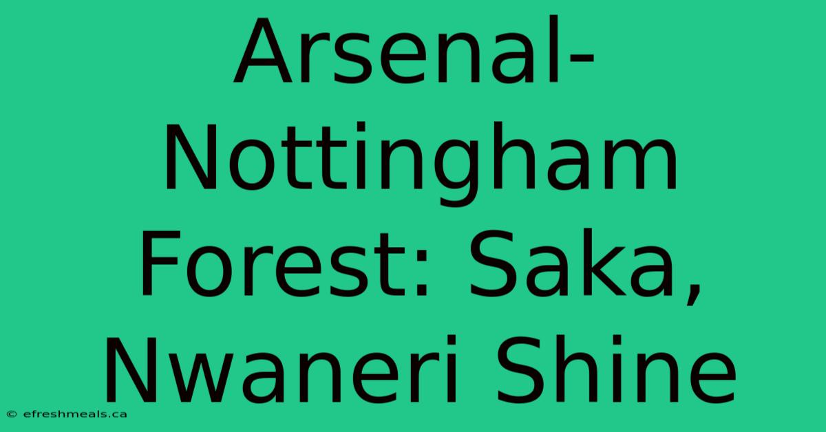 Arsenal-Nottingham Forest: Saka, Nwaneri Shine