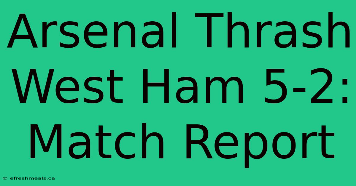 Arsenal Thrash West Ham 5-2: Match Report