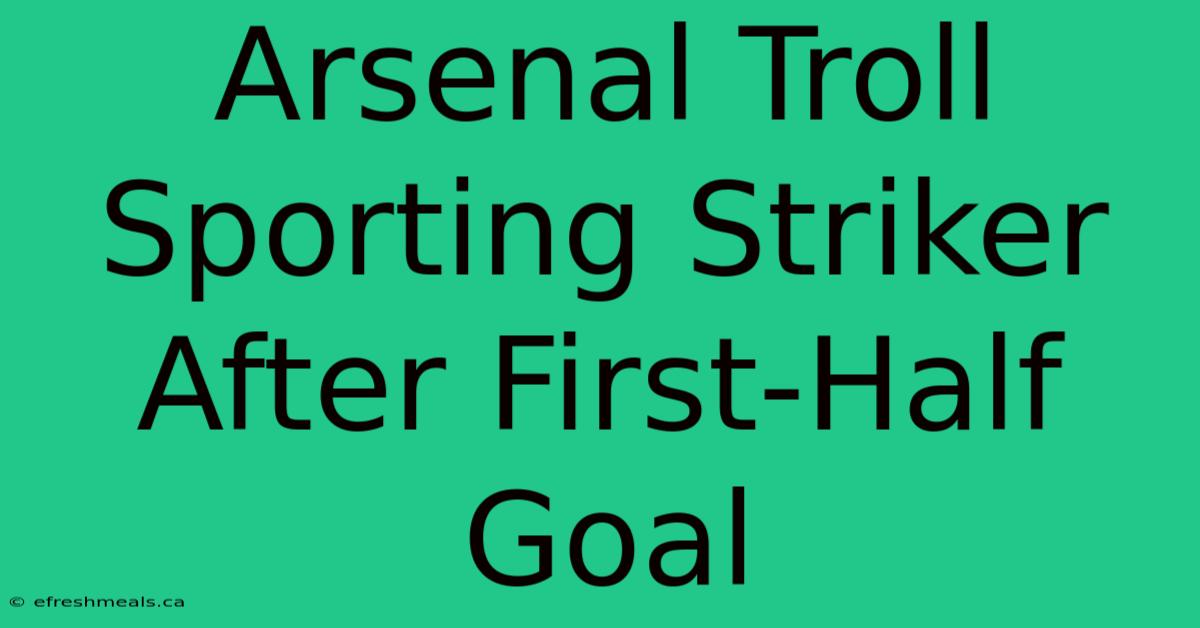 Arsenal Troll Sporting Striker After First-Half Goal