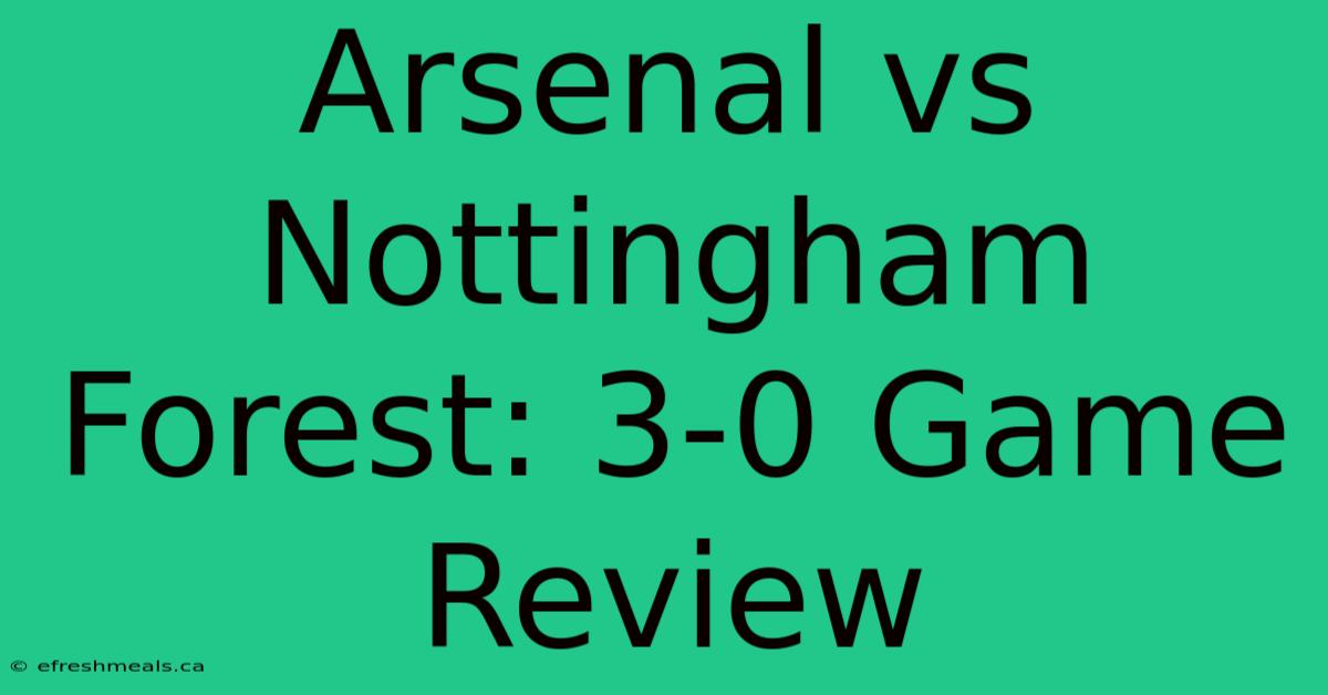 Arsenal Vs Nottingham Forest: 3-0 Game Review