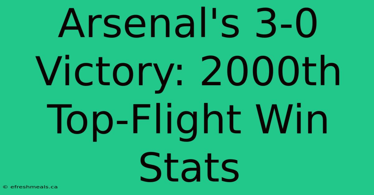 Arsenal's 3-0 Victory: 2000th Top-Flight Win Stats