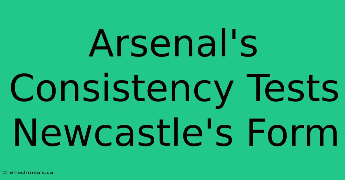 Arsenal's Consistency Tests Newcastle's Form