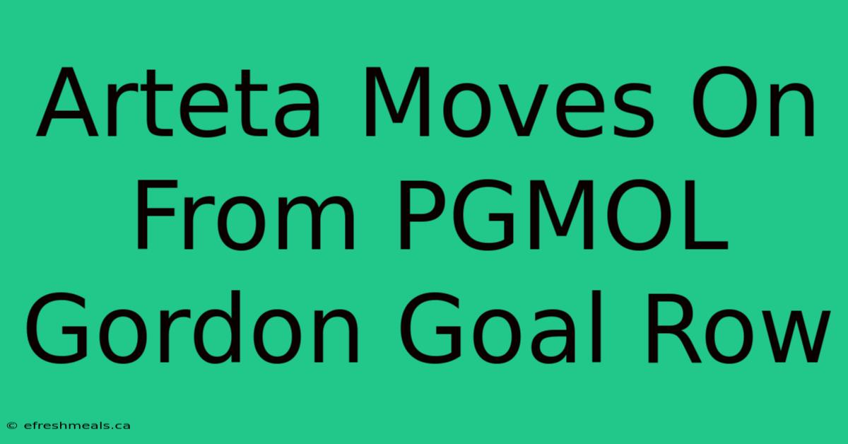 Arteta Moves On From PGMOL Gordon Goal Row